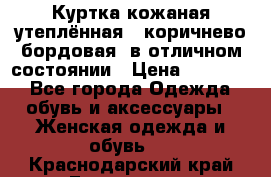 Куртка кожаная утеплённая , коричнево-бордовая, в отличном состоянии › Цена ­ 10 000 - Все города Одежда, обувь и аксессуары » Женская одежда и обувь   . Краснодарский край,Геленджик г.